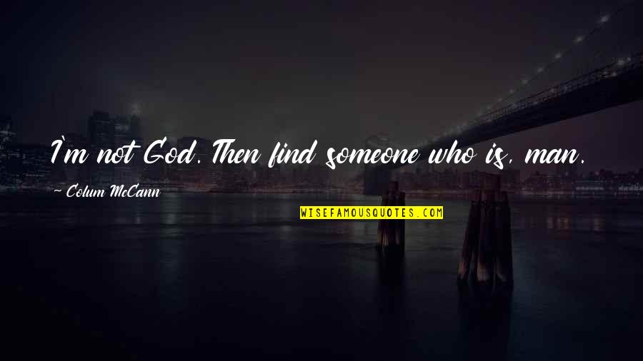 Savourer Conjugaison Quotes By Colum McCann: I'm not God. Then find someone who is,