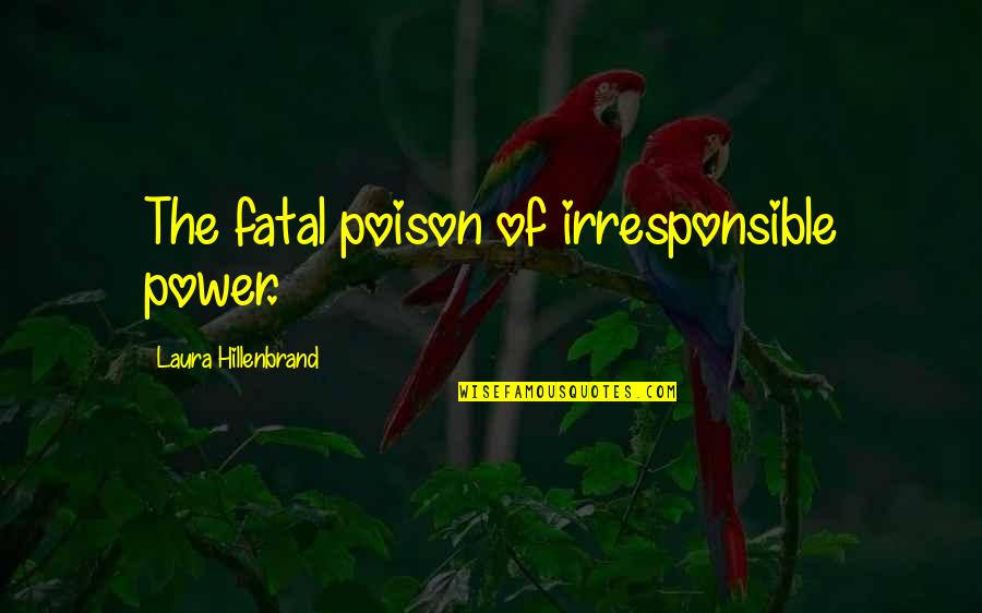 Savourer Emission Quotes By Laura Hillenbrand: The fatal poison of irresponsible power.