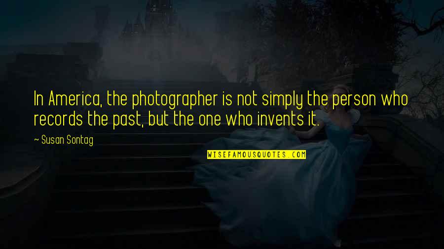 Savours Quotes By Susan Sontag: In America, the photographer is not simply the