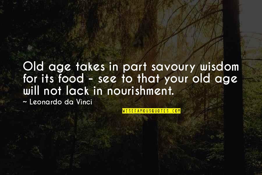 Savoury Quotes By Leonardo Da Vinci: Old age takes in part savoury wisdom for Savoury Quotes By Leonardo Da Vinci: Old age takes in part savoury wisdom for