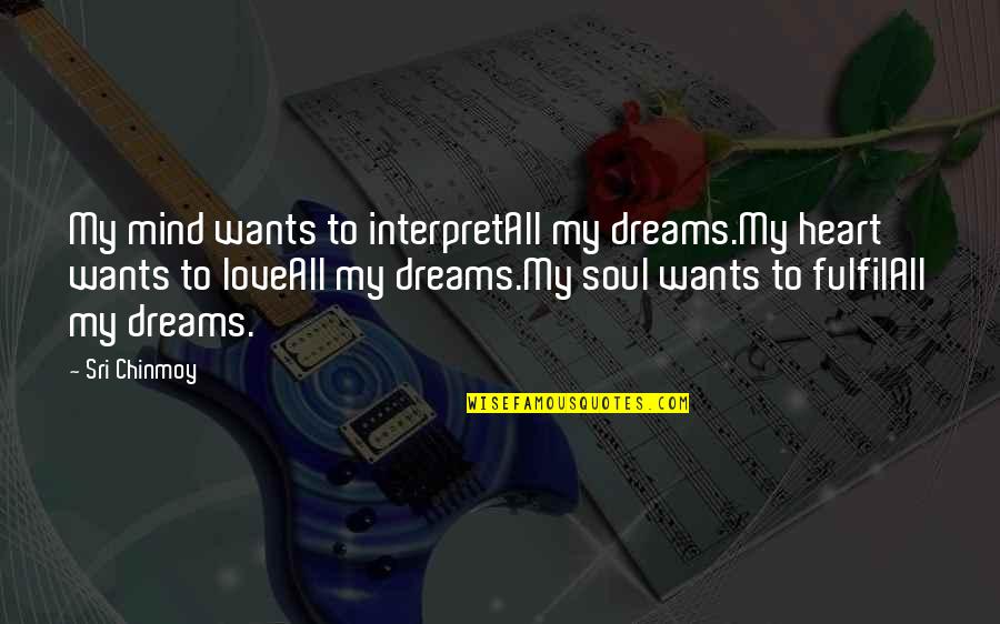 Savoury Quotes By Sri Chinmoy: My mind wants to interpretAll my dreams.My heart