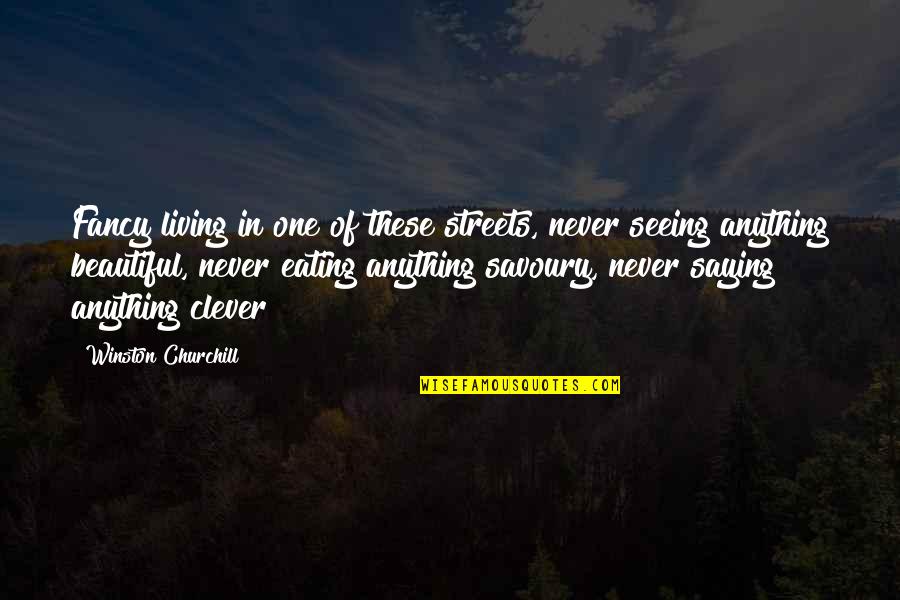 Savoury Quotes By Winston Churchill: Fancy living in one of these streets, never Savoury Quotes By Winston Churchill: Fancy living in one of these streets, never