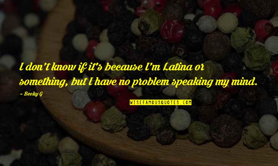 Savoury Snacks Quotes By Becky G: I don't know if it's because I'm Latina Savoury Snacks Quotes By Becky G: I don't know if it's because I'm Latina