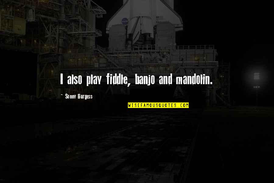 Savoury Snacks Quotes By Sonny Burgess: I also play fiddle, banjo and mandolin. Savoury Snacks Quotes By Sonny Burgess: I also play fiddle, banjo and mandolin.