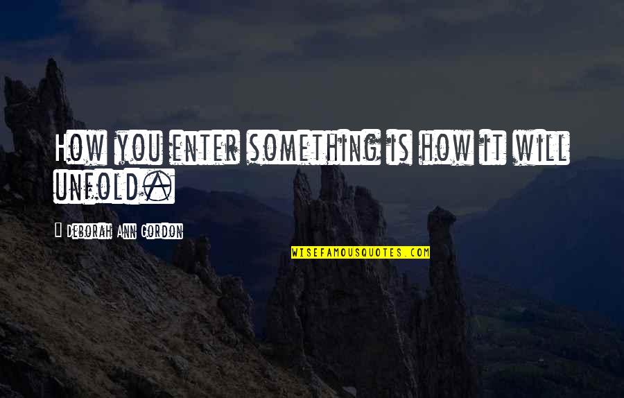Savov N Quotes By Deborah Ann Gordon: How you enter something is how it will