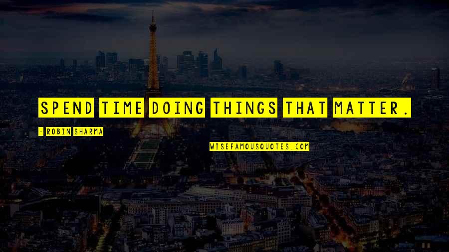 Savov N Quotes By Robin Sharma: Spend time doing things that matter.
