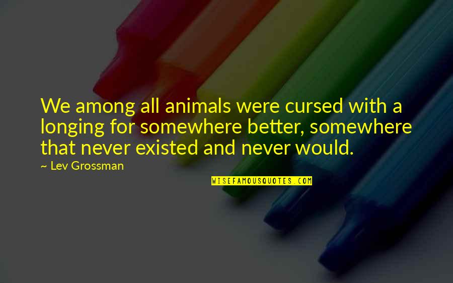 Savov Sponge Quotes By Lev Grossman: We among all animals were cursed with a Savov Sponge Quotes By Lev Grossman: We among all animals were cursed with a