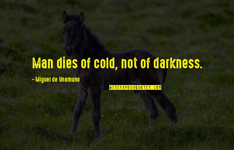 Savoy Brown Quotes By Miguel De Unamuno: Man dies of cold, not of darkness.