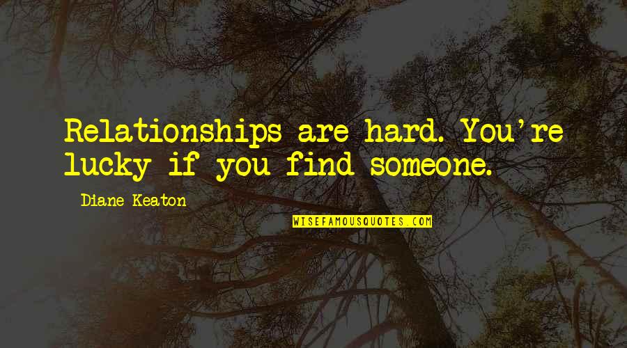 Savrani Creations Quotes By Diane Keaton: Relationships are hard. You're lucky if you find