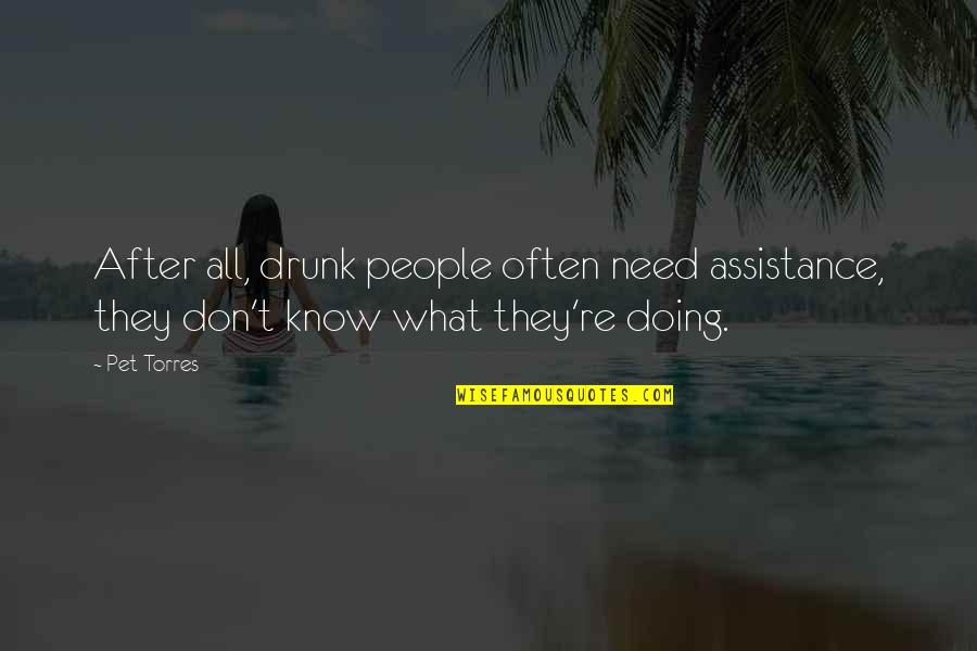 Savrani Creations Quotes By Pet Torres: After all, drunk people often need assistance, they