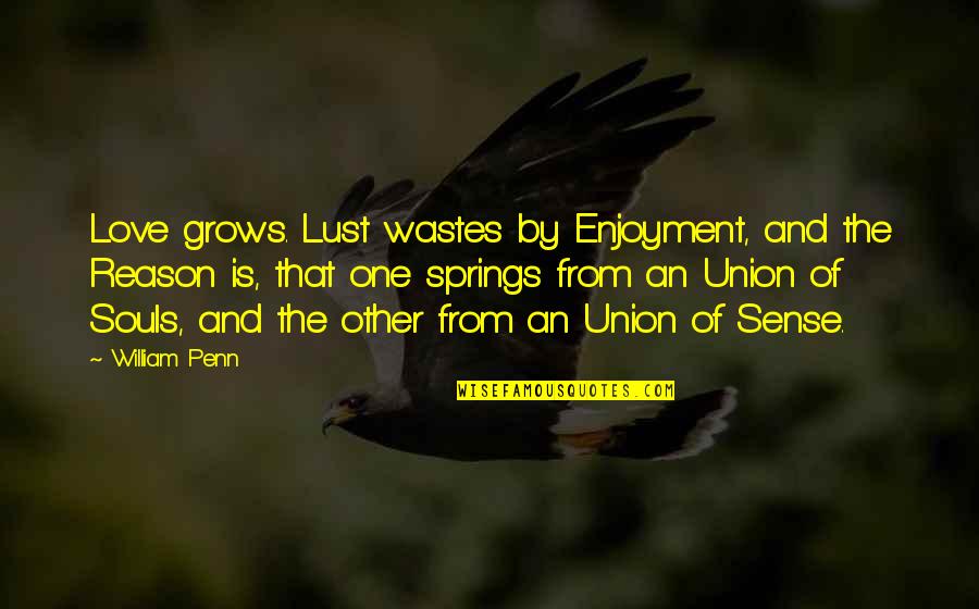 Savren Thompson Quotes By William Penn: Love grows. Lust wastes by Enjoyment, and the Savren Thompson Quotes By William Penn: Love grows. Lust wastes by Enjoyment, and the