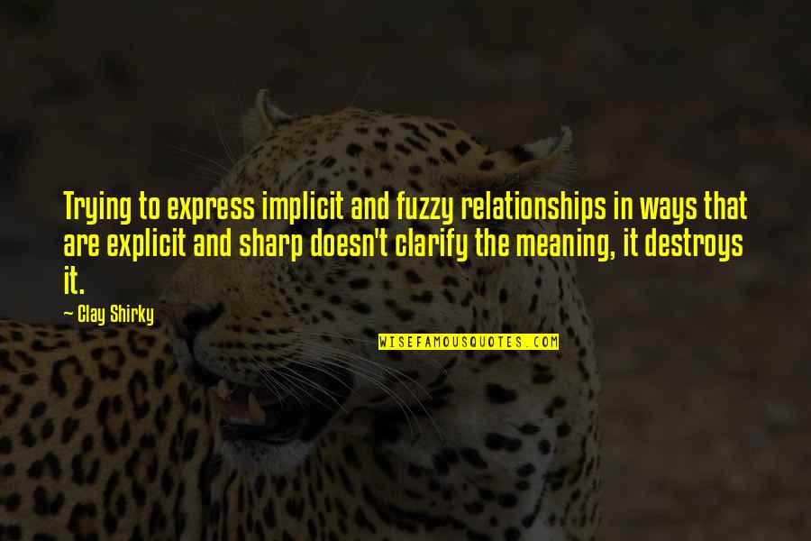 Savrick Bootin Quotes By Clay Shirky: Trying to express implicit and fuzzy relationships in Savrick Bootin Quotes By Clay Shirky: Trying to express implicit and fuzzy relationships in