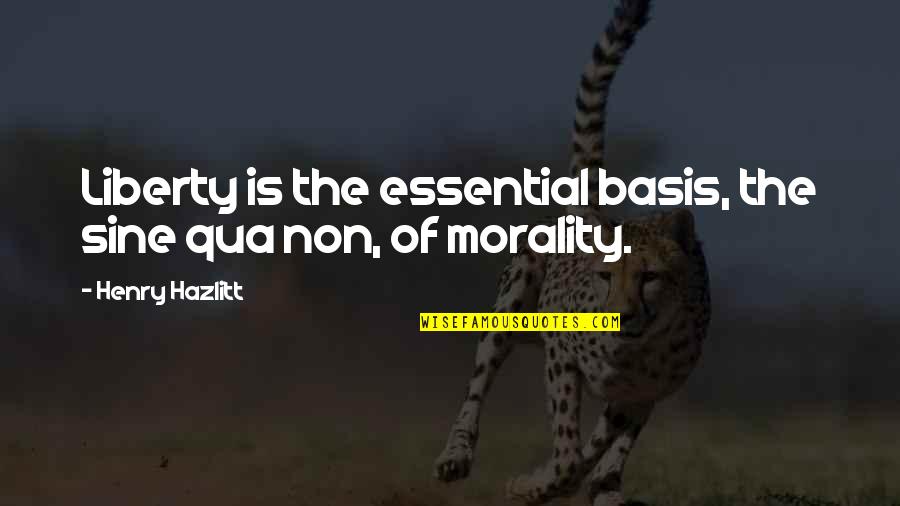 Savrick Schumann Quotes By Henry Hazlitt: Liberty is the essential basis, the sine qua Savrick Schumann Quotes By Henry Hazlitt: Liberty is the essential basis, the sine qua