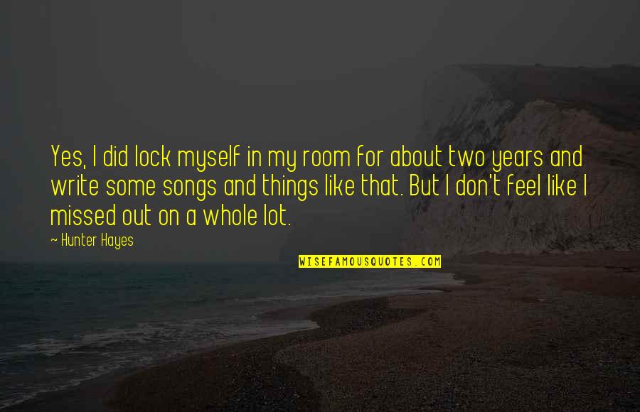 Savrick Schumann Quotes By Hunter Hayes: Yes, I did lock myself in my room