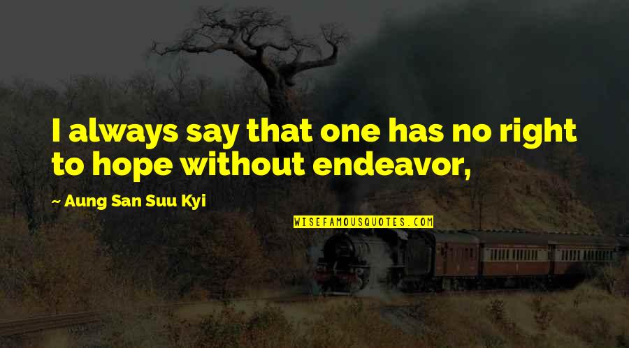 Savusavu Quotes By Aung San Suu Kyi: I always say that one has no right Savusavu Quotes By Aung San Suu Kyi: I always say that one has no right