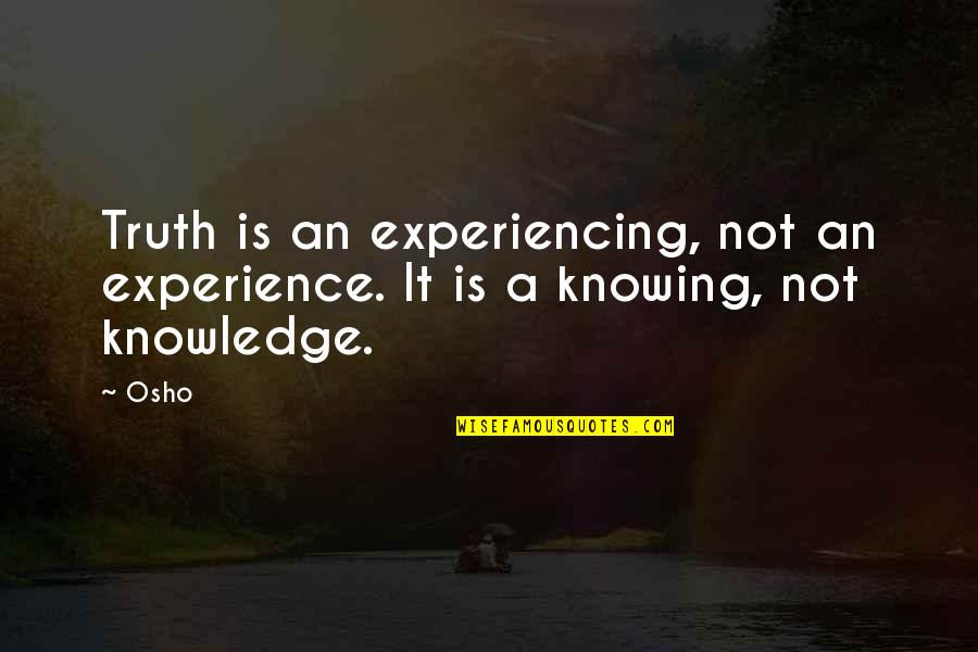 Savvee Quotes By Osho: Truth is an experiencing, not an experience. It