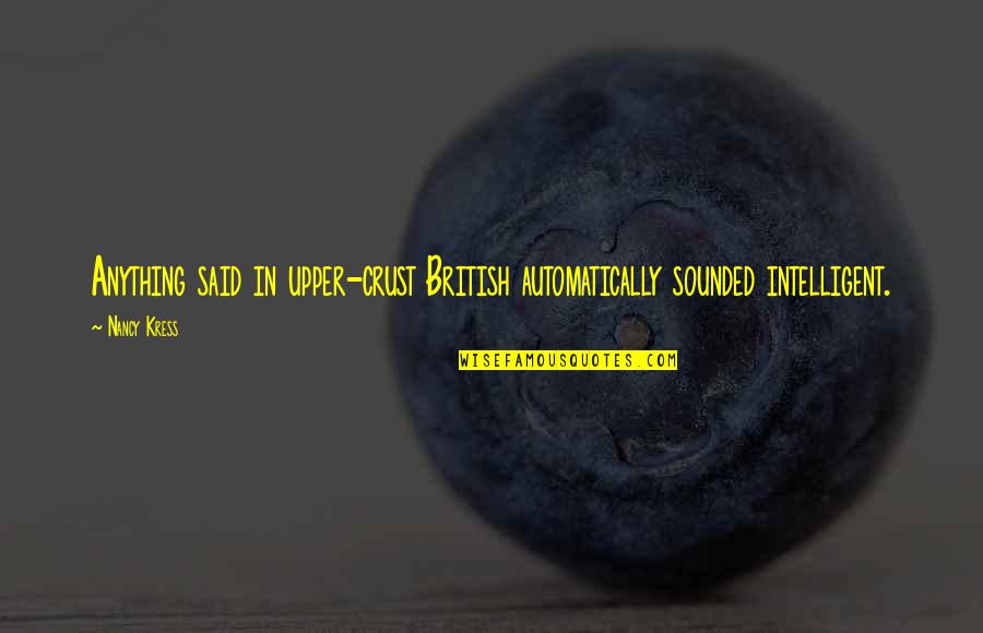 Savvidis Moto Quotes By Nancy Kress: Anything said in upper-crust British automatically sounded intelligent.