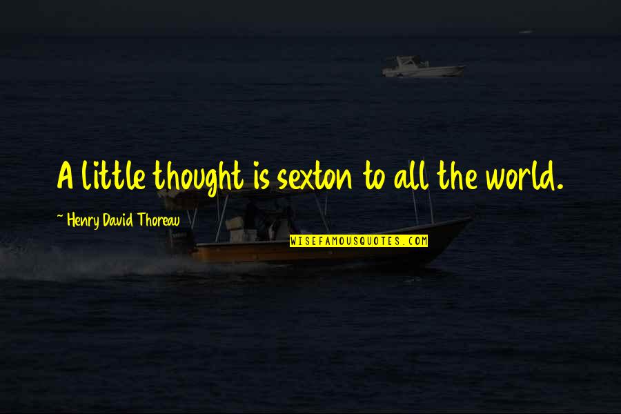 Savvier Quotes By Henry David Thoreau: A little thought is sexton to all the
