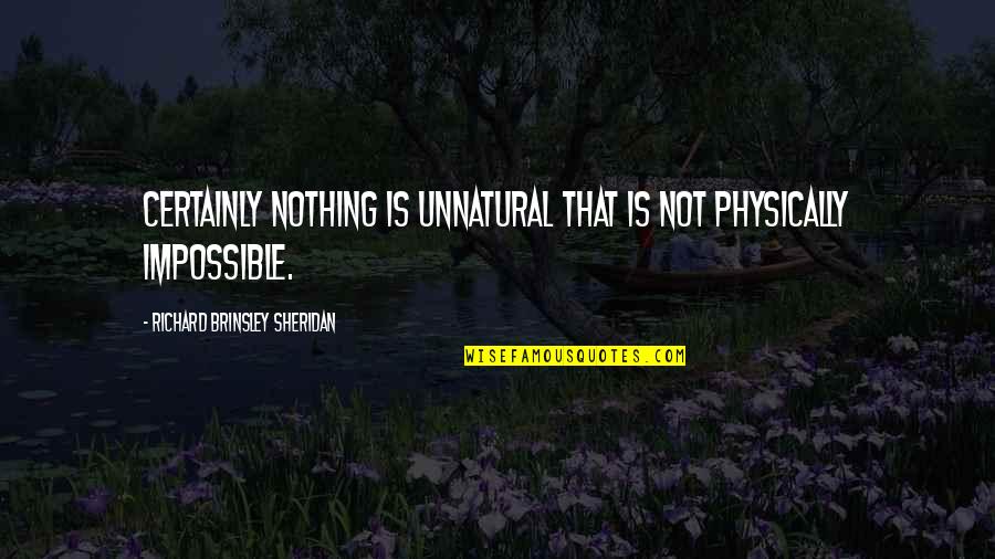 Savviness Dictionary Quotes By Richard Brinsley Sheridan: Certainly nothing is unnatural that is not physically