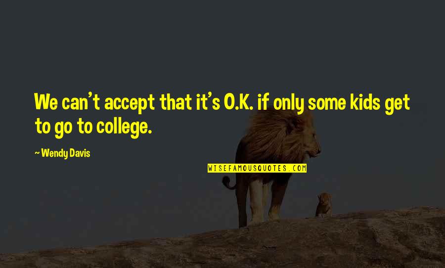 Savviness Dictionary Quotes By Wendy Davis: We can't accept that it's O.K. if only