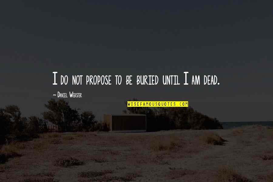 Savviness Quotes By Daniel Webster: I do not propose to be buried until