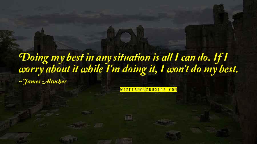 Savy Driver Quotes By James Altucher: Doing my best in any situation is all