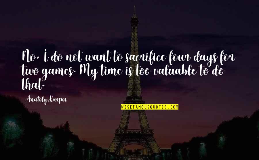 Savy Quotes By Anatoly Karpov: No, I do not want to sacrifice four Savy Quotes By Anatoly Karpov: No, I do not want to sacrifice four