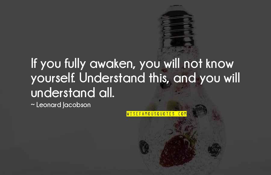 Savy Quotes By Leonard Jacobson: If you fully awaken, you will not know