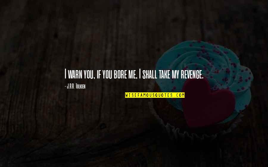 Savyarose Quotes By J.R.R. Tolkien: I warn you, if you bore me, I