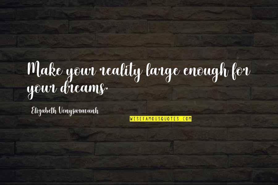 Saw 3d Movie Quotes By Elizabeth Vongsaravanh: Make your reality large enough for your dreams.