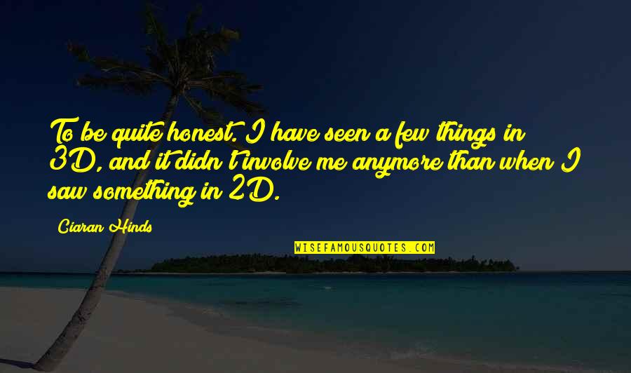 Saw 3d Quotes By Ciaran Hinds: To be quite honest. I have seen a Saw 3d Quotes By Ciaran Hinds: To be quite honest. I have seen a