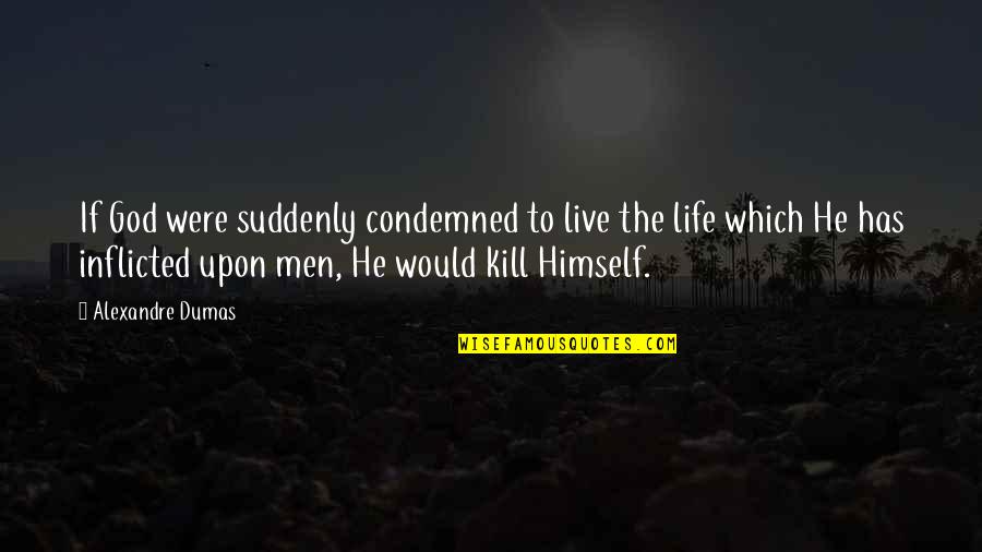 Saw 4 Jigsaw Quotes By Alexandre Dumas: If God were suddenly condemned to live the Saw 4 Jigsaw Quotes By Alexandre Dumas: If God were suddenly condemned to live the