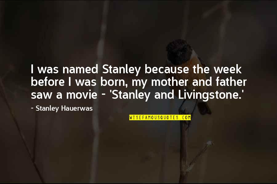 Saw 7 Movie Quotes By Stanley Hauerwas: I was named Stanley because the week before