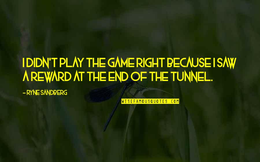 Saw Game Quotes By Ryne Sandberg: I didn't play the game right because I