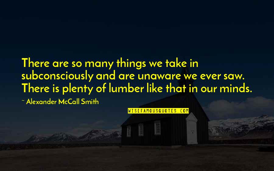 Saw Saw Quotes By Alexander McCall Smith: There are so many things we take in