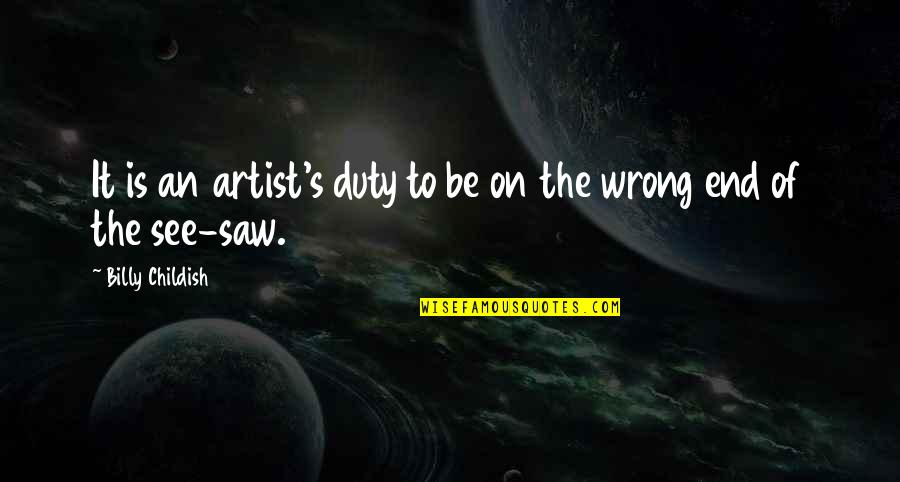 Saw Saw Quotes By Billy Childish: It is an artist's duty to be on