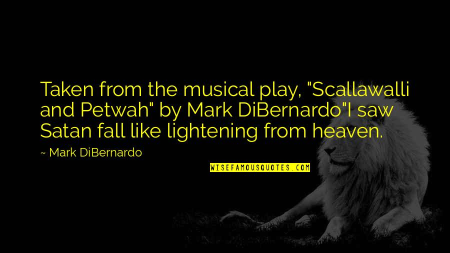 Saw Saw Quotes By Mark DiBernardo: Taken from the musical play, "Scallawalli and Petwah"