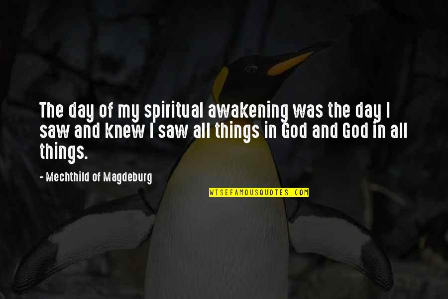 Saw Saw Quotes By Mechthild Of Magdeburg: The day of my spiritual awakening was the