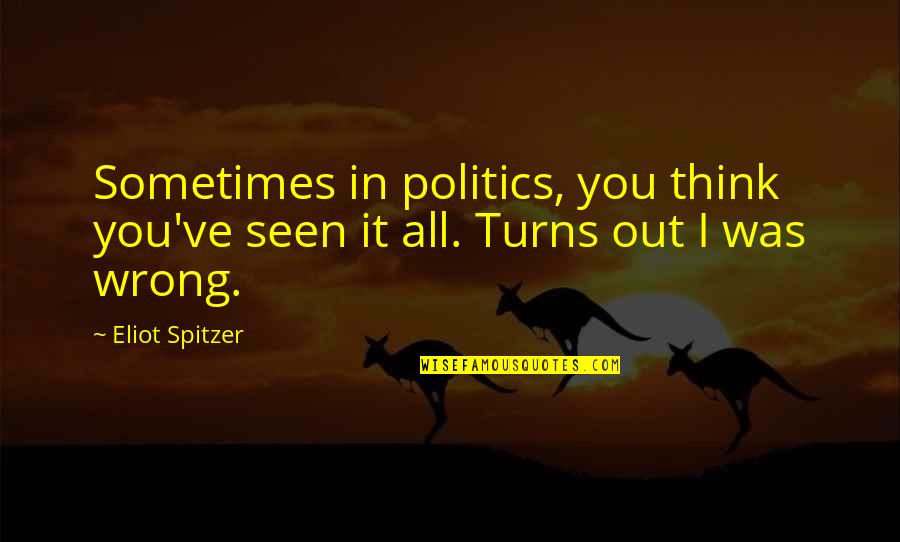 Saw Vii Quotes By Eliot Spitzer: Sometimes in politics, you think you've seen it