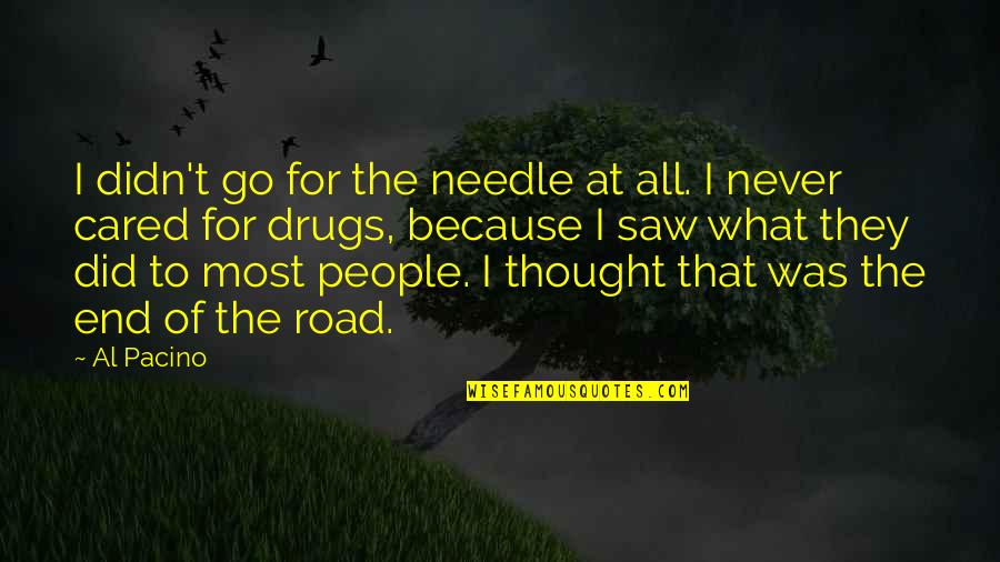 Saw What Quotes By Al Pacino: I didn't go for the needle at all. Saw What Quotes By Al Pacino: I didn't go for the needle at all.