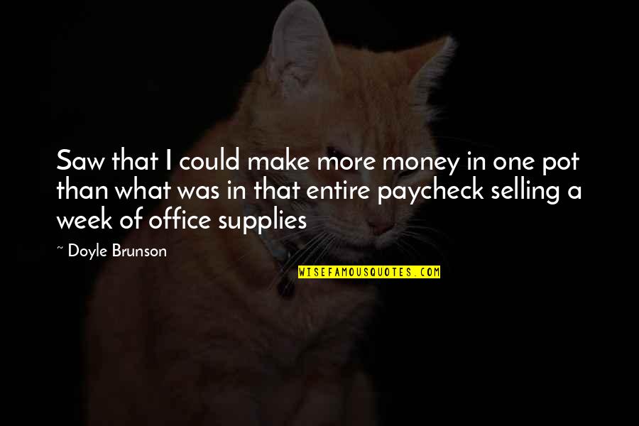 Saw What Quotes By Doyle Brunson: Saw that I could make more money in Saw What Quotes By Doyle Brunson: Saw that I could make more money in