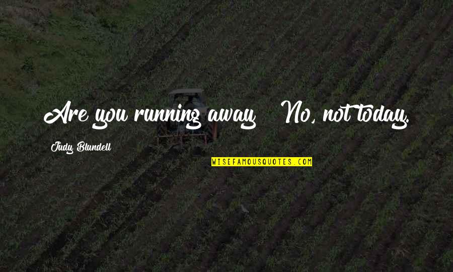 Saw What Quotes By Judy Blundell: Are you running away?""No, not today. Saw What Quotes By Judy Blundell: Are you running away?""No, not today.