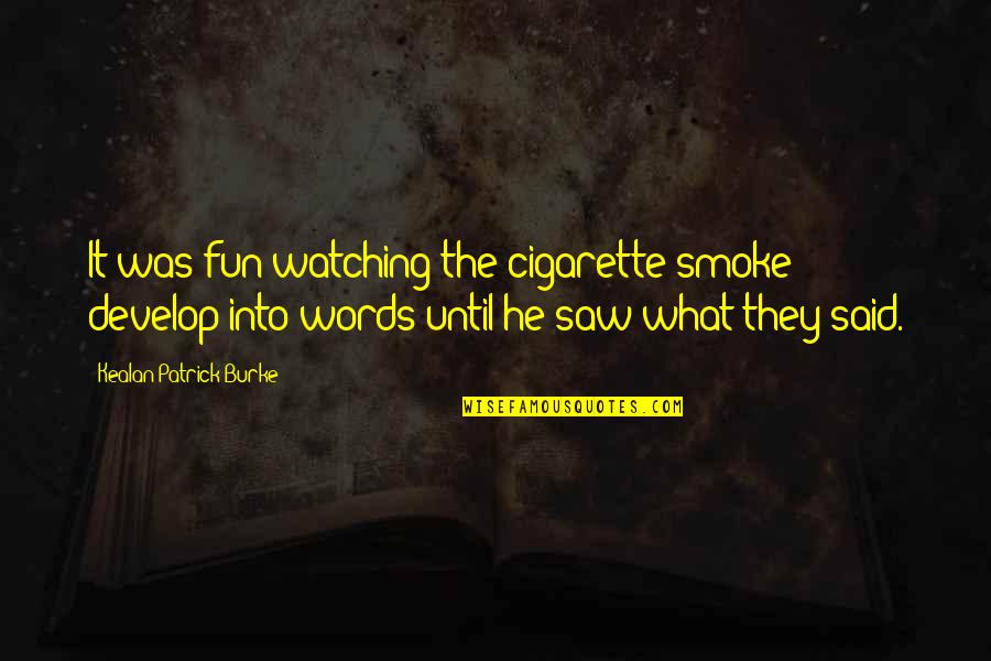 Saw What Quotes By Kealan Patrick Burke: It was fun watching the cigarette smoke develop Saw What Quotes By Kealan Patrick Burke: It was fun watching the cigarette smoke develop