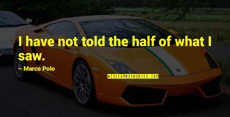 Saw What Quotes By Marco Polo: I have not told the half of what Saw What Quotes By Marco Polo: I have not told the half of what