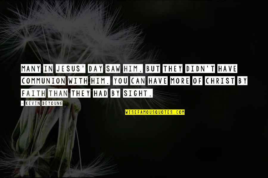 Saw With Quotes By Kevin DeYoung: Many in Jesus' day saw him, but they Saw With Quotes By Kevin DeYoung: Many in Jesus' day saw him, but they