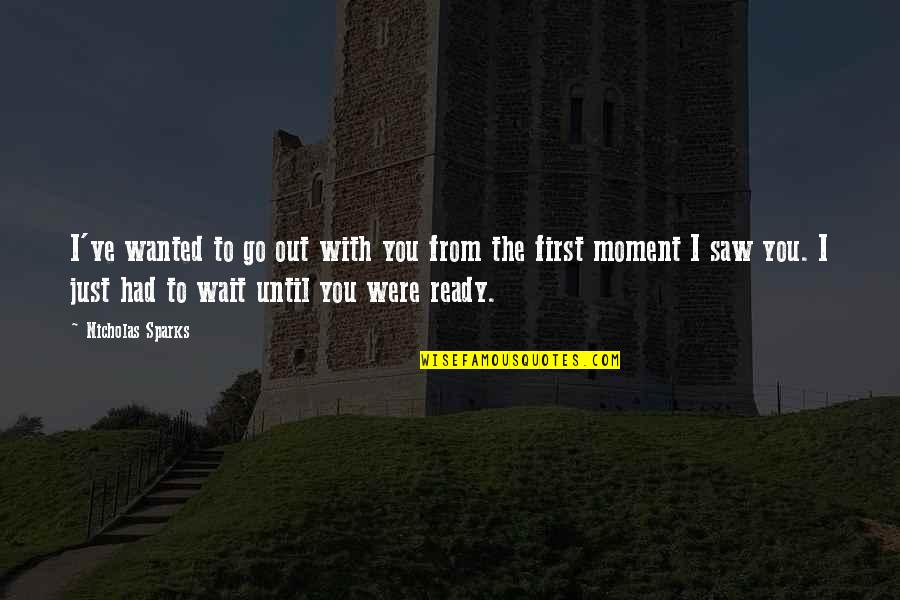 Saw With Quotes By Nicholas Sparks: I've wanted to go out with you from Saw With Quotes By Nicholas Sparks: I've wanted to go out with you from