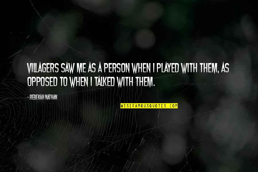 Saw With Quotes By Rebekah Nathan: Villagers saw me as a person when I Saw With Quotes By Rebekah Nathan: Villagers saw me as a person when I