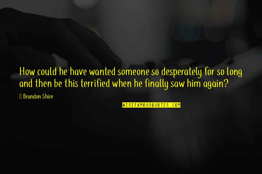 Saw You Again Quotes By Brandon Shire: How could he have wanted someone so desperately Saw You Again Quotes By Brandon Shire: How could he have wanted someone so desperately