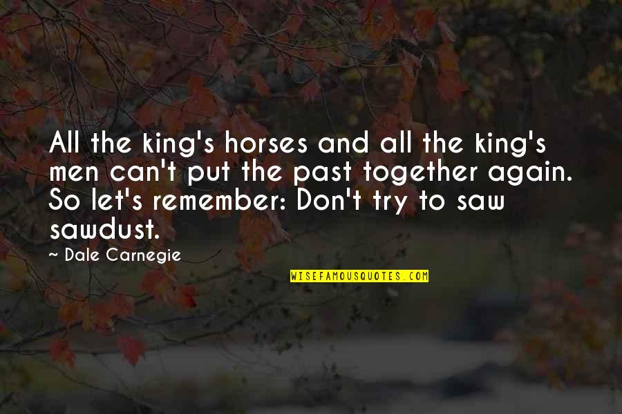 Saw You Again Quotes By Dale Carnegie: All the king's horses and all the king's Saw You Again Quotes By Dale Carnegie: All the king's horses and all the king's
