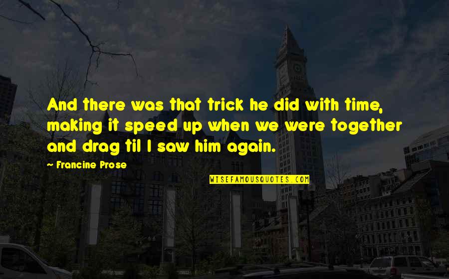 Saw You Again Quotes By Francine Prose: And there was that trick he did with Saw You Again Quotes By Francine Prose: And there was that trick he did with